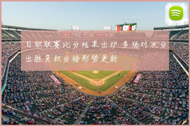 日职联赛比分结果出炉 多场对决分出胜负积分榜形势更新