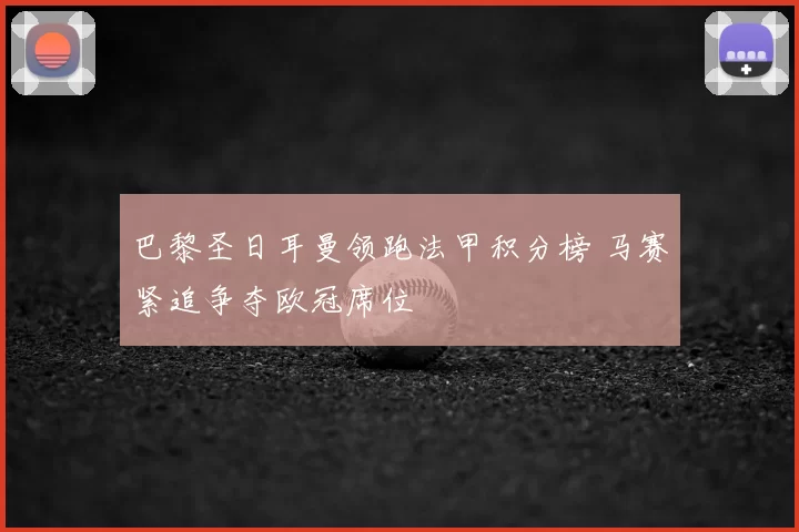 巴黎圣日耳曼领跑法甲积分榜 马赛紧追争夺欧冠席位