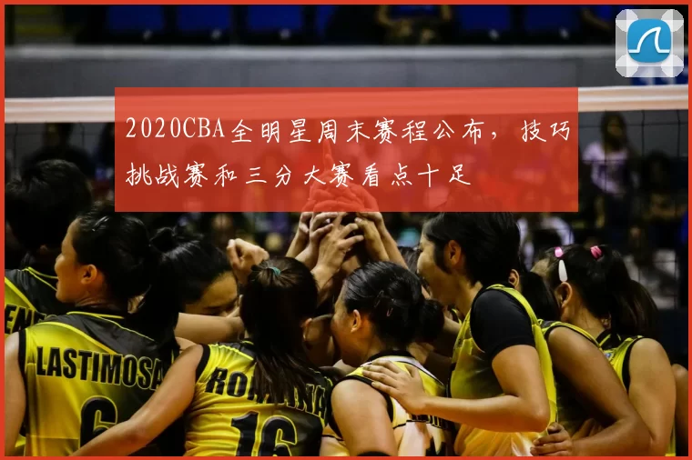 2020CBA全明星周末赛程公布,技巧挑战赛和三分大赛看点十足