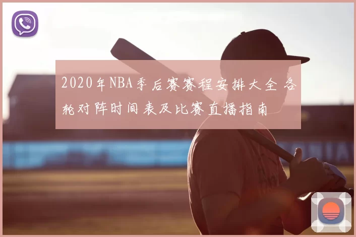 2020年NBA季后赛赛程安排大全 各轮对阵时间表及比赛直播指南