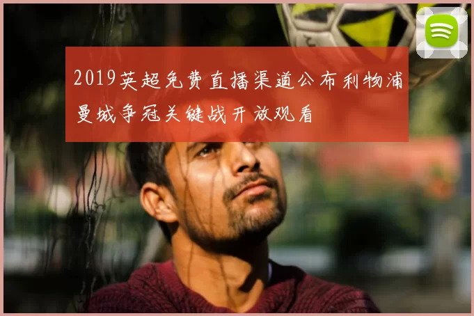2019英超免费直播渠道公布利物浦曼城争冠关键战开放观看