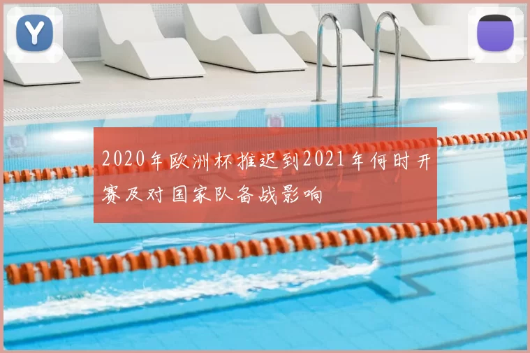 2020年欧洲杯推迟到2021年何时开赛及对国家队备战影响