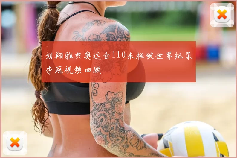 刘翔雅典奥运会110米栏破世界纪录夺冠视频回顾