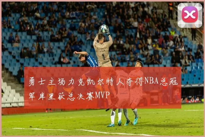 勇士主场力克凯尔特人夺得NBA总冠军库里获总决赛MVP