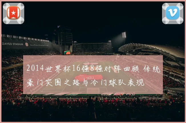 2014世界杯16强8强对阵回顾 传统豪门突围之路与冷门球队表现