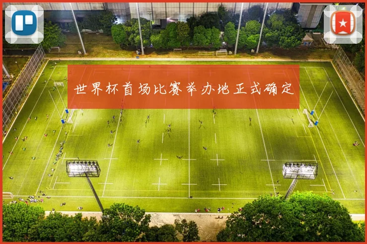 世界杯首场比赛举办地正式确定